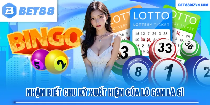 Nhận biết chu kỳ xuất hiện của lô gan là gì