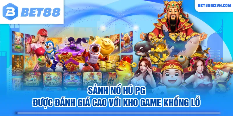 Sảnh nổ hũ PG được đánh giá cao với kho game khổng lồ